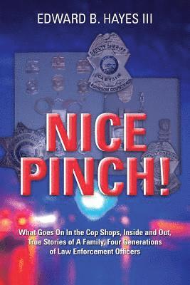 Edward B. Hayes III - Nice Pinch!: What Goes On In the Cop Shops, Inside and Out, True Stories of A Family, Four Generations of Law Enforcement Officers, Häftad