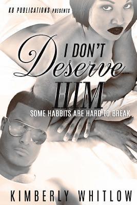 Kimberly D. Whitlow - I Don't Deserve Him: Some Habbits Are Hard To Break, Häftad