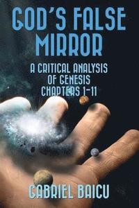 bokomslag God's False Mirror: A Critical Analysis Of Genesis Chapters 1-11