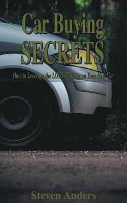 bokomslag Car Buying Secrets: How to Leverage the LOWEST Price on Your New Car