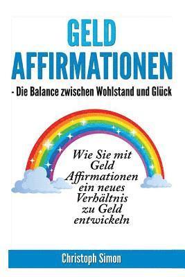 bokomslag Geld Affirmationen - Die Balance zwischen Wohlstand und Glueck: Wie Sie mit Geld Affirmationen ein neues Verhaeltnis zu Geld entwickeln