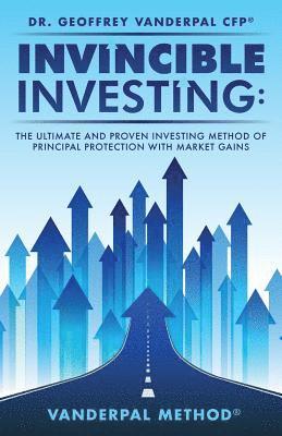 bokomslag Invincible Investing: The Ultimate and Proven Investing Method of Principal Protection With Market Gains: VanderPal Method (R)