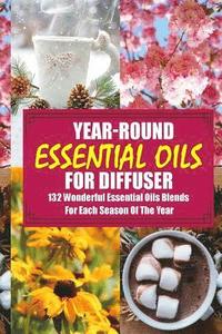 bokomslag Year-Round Essential Oils For Diffuser: 132 Wonderful Essential Oils Blends For Each Season Of The Year: (Young Living Essential Oils Guide, Essential