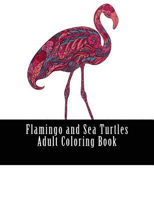 Flamingo and Sea Turtles Adult Coloring Book: Large One Sided Stress Relieving, Relaxing Flamingos Coloring Book For Grownups, Women, Men & Youths. Ea 1