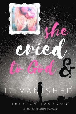 Jessica Jackson - She Cried to God, & It Vanished: Get out of your dark season, Häftad