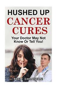 bokomslag Hushed Up Cancer Cures: Your Doctor May Not Know Or Tell You!