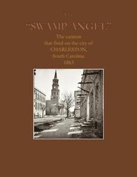 bokomslag The Swamp Angel: The cannon that fired on Charleston, South Carolina, 1863