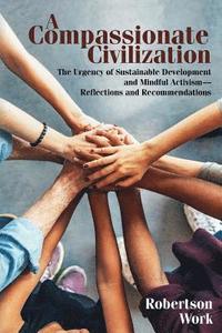 bokomslag A Compassionate Civilization: The Urgency of Sustainable Development and Mindful Activism - Reflections and Recommendations