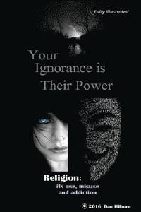 bokomslag Your Ignorance is their Power (black and white): Reigion: Its use, misuse and addiction