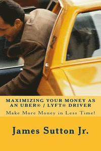 bokomslag Maximizing Your Money as an Uber/Lyft Driver: Make More Money in Less Time!