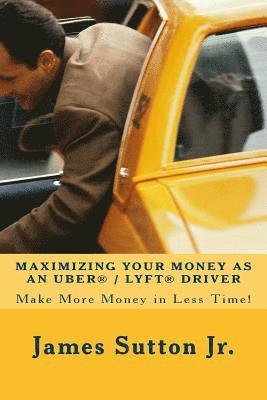 Maximizing Your Money as an Uber/Lyft Driver: Make More Money in Less Time! 1