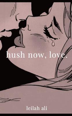 hush now, love. 1