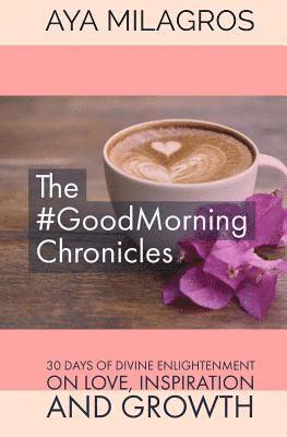 bokomslag The #GoodMorning Chronicles: 30 days of Divine enlightenment on Love, Inspiration and Growth