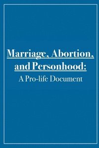 bokomslag Marriage, Abortion, and Personhood: A Pro-life Document