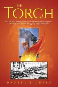 bokomslag The Torch: In May 1945, France perpetrated a massacre of native Algerians. Was that colonial crime a trigger of today's terrorism