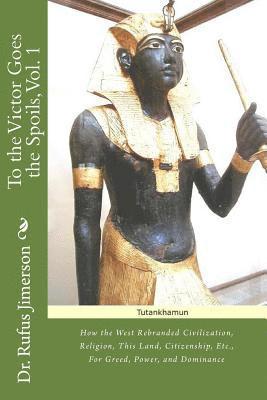 bokomslag To the Victor Goes the Spoils, Vol. 1: How the West Rebrand Civilization, Religion, This Land, Citizenship, Etc., For Greed, Power, and Dominance