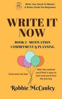 bokomslag Write it Now - Book 2 Motivation, Commitment, and Planning: Overcome the fear. With this method you'll find it easy to start and you'll love the journ
