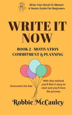 Write it Now - Book 2 Motivation, Commitment, and Planning: Overcome the fear. With this method you'll find it easy to start and you'll love the journ