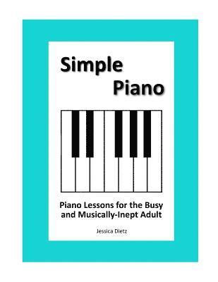 Jessica Dietz - Simple Piano: Piano Lessons for the Busy and Musically-Inept Adult, Häftad