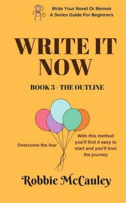 bokomslag Write it Now. Book 3 - The Outline: Overcome the Fear. With this method you'll find it easy to start and you'll love the journey.