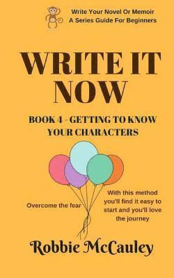 bokomslag Write it Now. Book 4 - Getting to Know Your Characters: Overcome the Fear. With this method you'll find it easy to start and you'll love the journey.