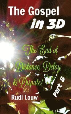 bokomslag The Gospel in 3-D! - Part 8: The End of All Distance, Delay, & Dispute!