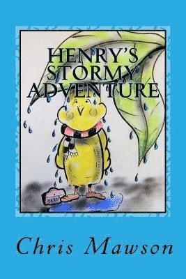 Chris Mawson - Henry's Stormy adventure: Henry the budgie becomes lost in his garden during a storm in the garden. Frightened and in search of shelter, Henry s, Häftad