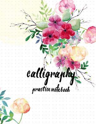 Calligraphy Practice NoteBook: Hand Lettering: Calligraphy Workbook: Watercolor Flower: (Training, Exercises and Practice: Lettering calligraphy. Cal 1