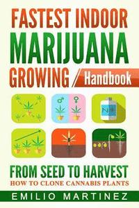 bokomslag Fastest Indoor Marijuana growing Handbook: From Seed to Harvest - How to Clone Cannabis Plants