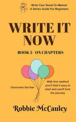 Write it Now. Book 5 On Chapters: Overcome the fear. With this method you'll find it easy to start and you'll love the journey. 1