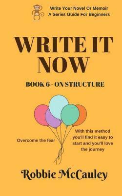 bokomslag Write it Now. Book 6 - On Structure: Overcome the fear. With this method you'll find it easy to start and you'll love the journey.