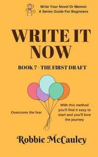 bokomslag Write it Now. Book 7 - The First Draft: Overcome the fear. With this method you'll find it easy to start and you'll love the journey.