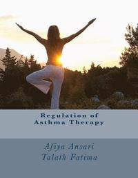 bokomslag Regulation of Asthma Therapy: Asthma is a chronic disease of the air passages in all ages and considered as one of the most common chronic disease o