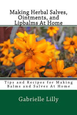 bokomslag Making Herbal Salves, Ointments, and Lipbalms At Home: Tips and Recipes for Making Balms and Salves At Home