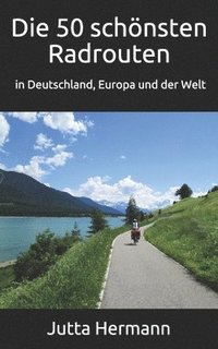 bokomslag Die 50 schnsten Radrouten in Deutschland, Europa und der Welt