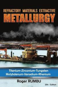 bokomslag Refractory Materials Extractive Metallurgy: Titanium - Zirconium -Tungsten - Molybdenum - Vanadium - Rhenium