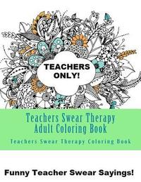 bokomslag Teachers Swear Therapy Adult: Swear Word Adult Coloring Book Large One Sided Relaxing Teacher Coloring Book For Grownups. Funny Teacher Swear Word D