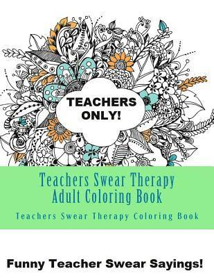 Teachers Swear Therapy Adult: Swear Word Adult Coloring Book Large One Sided Relaxing Teacher Coloring Book For Grownups. Funny Teacher Swear Word D 1