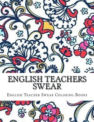 English Teachers Swear: Swear Word Adult Coloring Book Large One Sided Relaxing Teacher Coloring Book For Grownups. 1