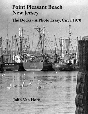 bokomslag Point Pleasant Beach, New Jersey: The Docks - A Photo Essay, Circa 1970