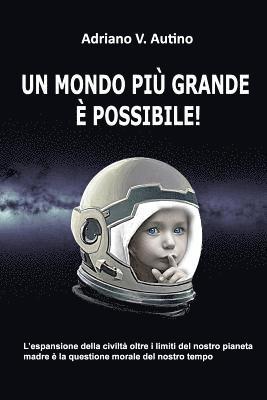 bokomslag Un mondo piu' grande e' possibile!: L'espansione della civilta' oltre i limiti del nostro pianeta madre e' la questione morale della nostra epoca