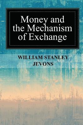 William Stanley Jevons - Money and the Mechanism of Exchange, Häftad