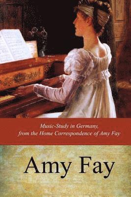 bokomslag Music-Study in Germany, from the Home Correspondence of Amy Fay