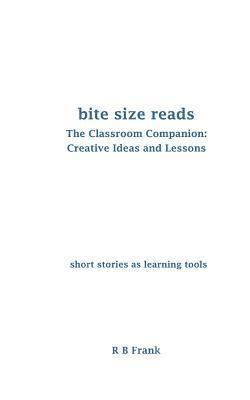 Bite Size Reads: The Classroom Companion: Creative Ideas & Lessons