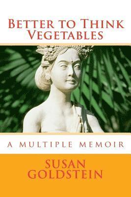 bokomslag Better to Think Vegetables: A Multiple Memoir