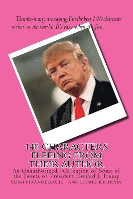 bokomslag 140 Characters Fleeing From Their Author: An Unauthorized Publication of Some of the Tweets of President Donald J. Trump