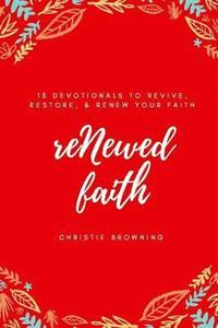 bokomslag reNewed Faith: 13 devotionals to revive, restore & renew your faith