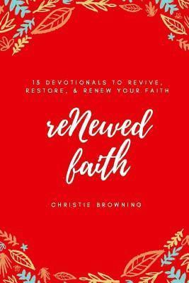 bokomslag reNewed Faith: 13 devotionals to revive, restore & renew your faith