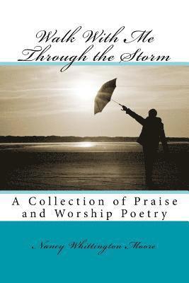 Walk With Me Through the Storm: A Collection of Praise and Worship Poetry 1