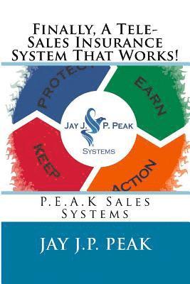 Finally, A Tele-Sales Insurance System That Works!: P.E.A.K Sales Systems 1
